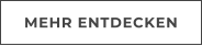 MEHR ENTDECKEN