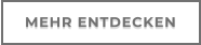 MEHR ENTDECKEN