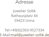 Adresse Juwelier Sollik Rathausplatz 44 59423 Unna  Tel:+49(0)2303-9527334 E-Mail:mail@juwelier-sollik.de