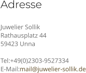 Adresse Juwelier Sollik Rathausplatz 44 59423 Unna  Tel:+49(0)2303-9527334 E-Mail:mail@juwelier-sollik.de
