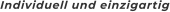 Individuell und einzigartig