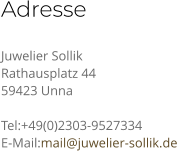 Adresse Juwelier Sollik Rathausplatz 44 59423 Unna  Tel:+49(0)2303-9527334 E-Mail:mail@juwelier-sollik.de